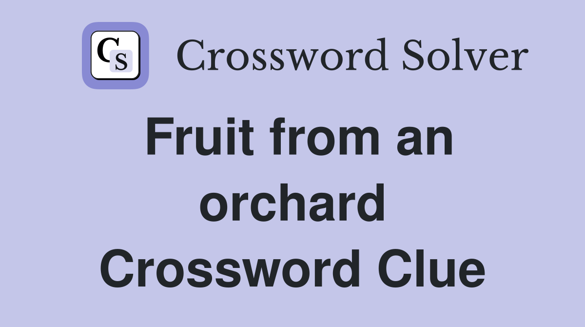 Fruit from an orchard Crossword Clue