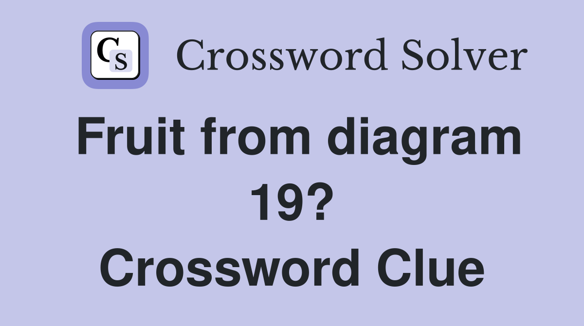 Fruit from diagram 19? Crossword Clue