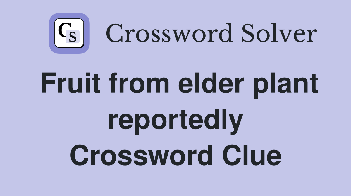 Fruit from elder plant reportedly Crossword Clue