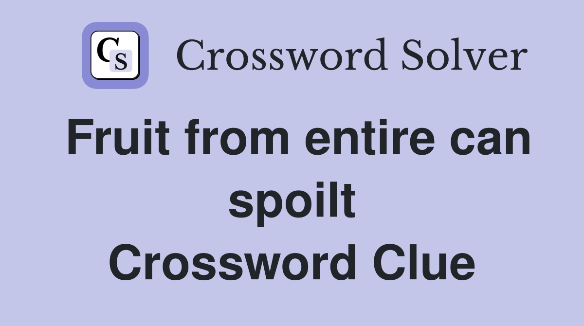 Fruit from entire can spoilt Crossword Clue