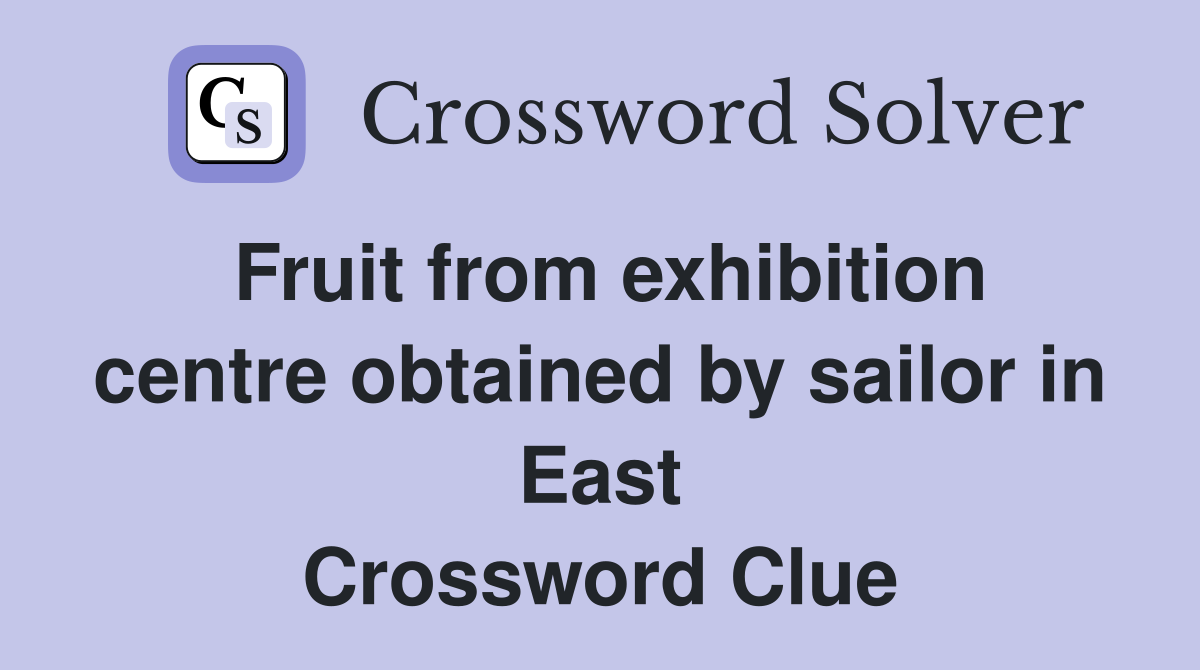 Fruit from exhibition centre obtained by sailor in East Crossword Clue