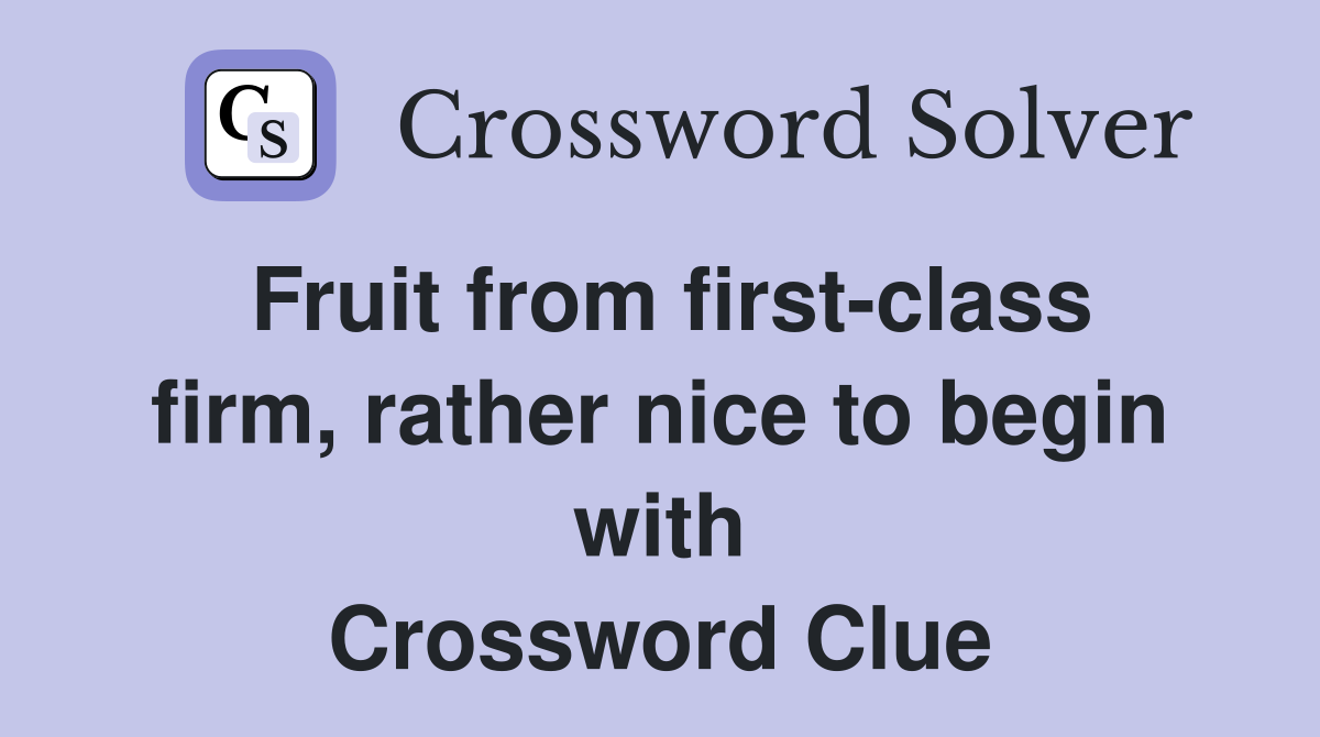 Fruit from first-class firm, rather nice to begin with Crossword Clue