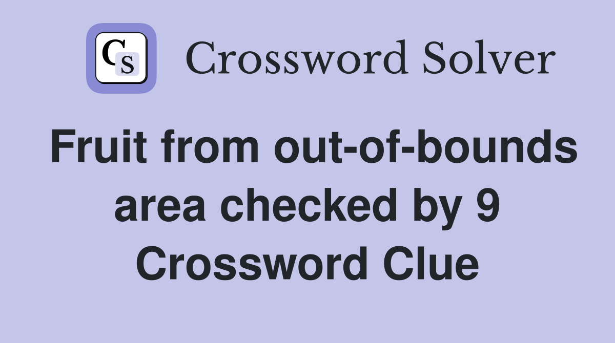 Fruit from out-of-bounds area checked by 9 Crossword Clue