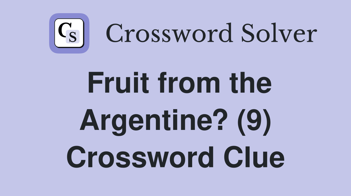 Fruit from the Argentine? (9) Crossword Clue
