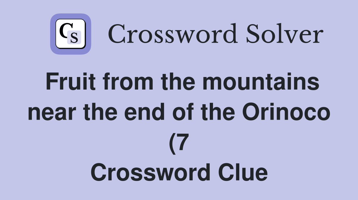 Fruit from the mountains near the end of the Orinoco (7) Crossword Fruit from the mountains near the end of the Orinoco (7) Crossword