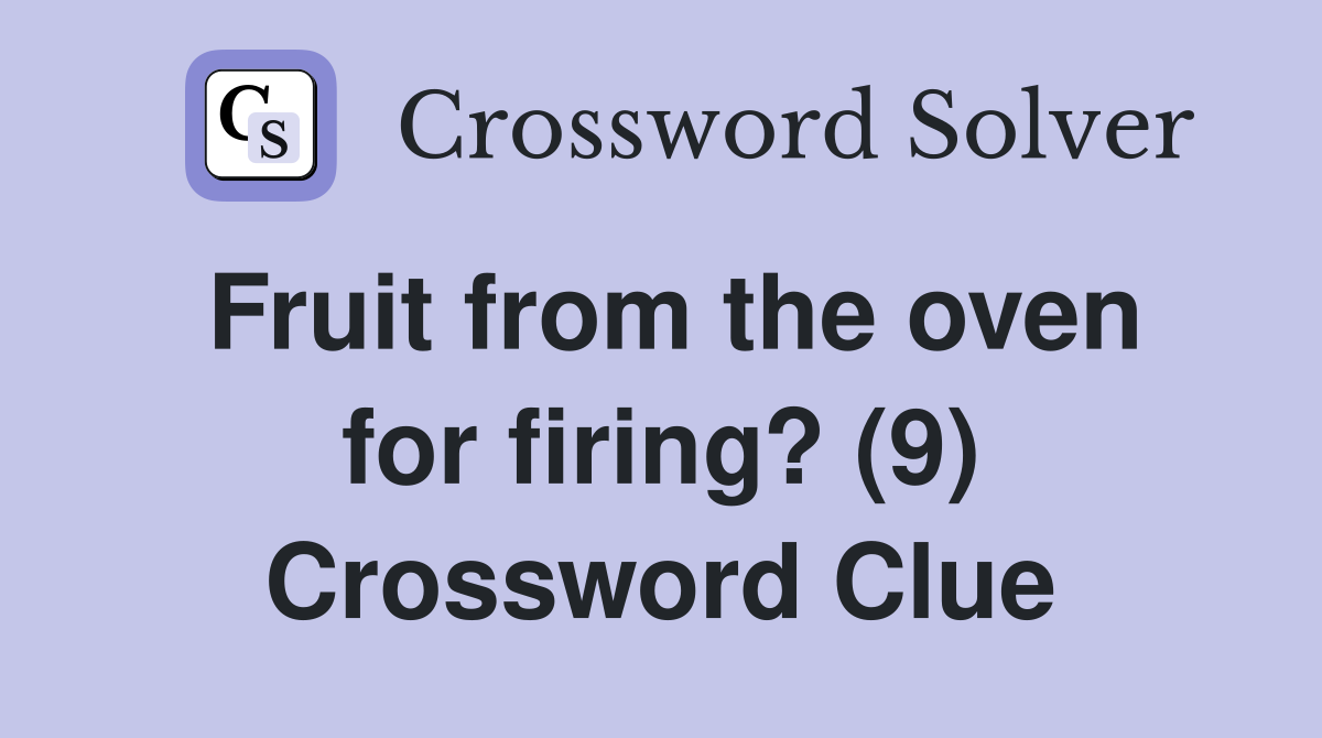 Fruit from the oven for firing? (9) Crossword Clue