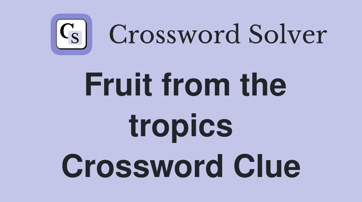 Fruit from the tropics Crossword Clue