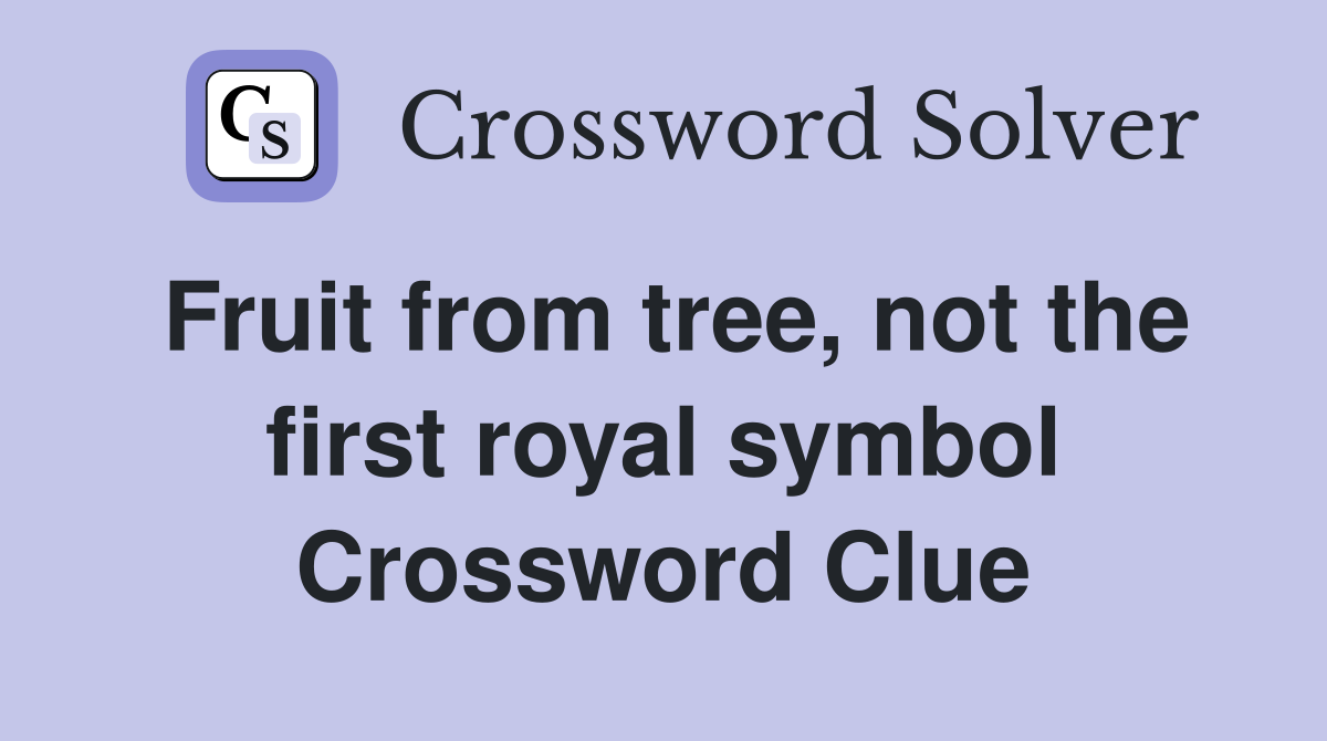 Fruit from tree, not the first royal symbol Crossword Clue