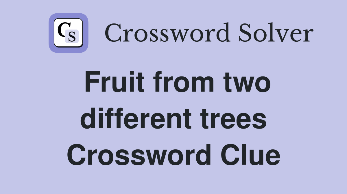 Fruit from two different trees Crossword Clue