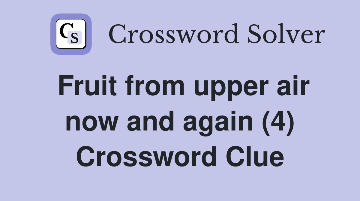 Fruit from upper air now and again (4) Crossword Clue