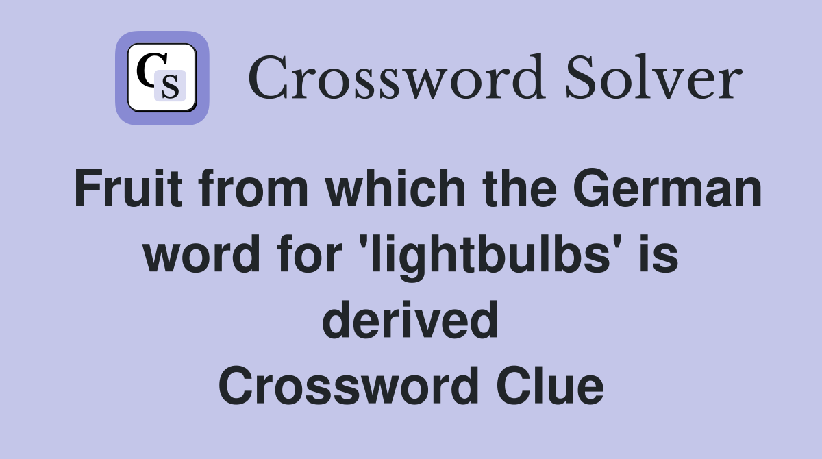Fruit from which the German word for 'lightbulbs' is derived Crossword Clue