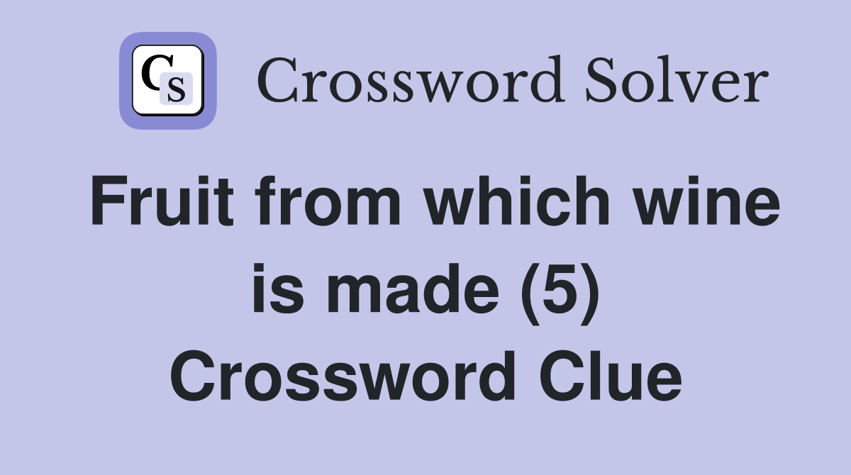 Fruit from which wine is made (5) Crossword Clue