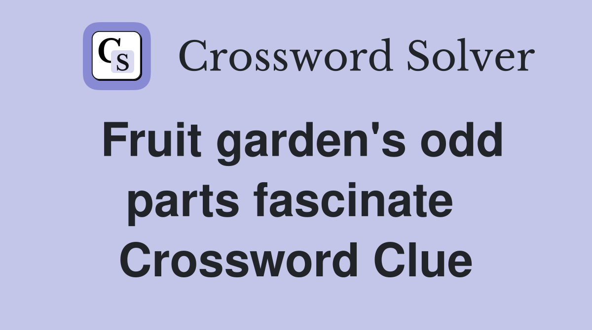 Fruit garden's odd parts fascinate  Crossword Clue