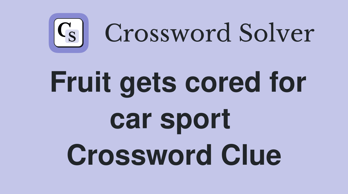 Fruit gets cored for car sport  Crossword Clue