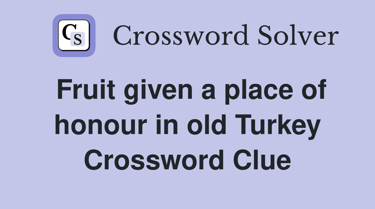 Fruit given a place of honour in old Turkey Crossword Clue
