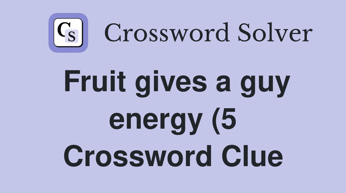 Fruit gives a guy energy (5) Crossword Clue Answers Crossword Solver Fruit gives a guy energy (5) Crossword Clue Answers Crossword Solver