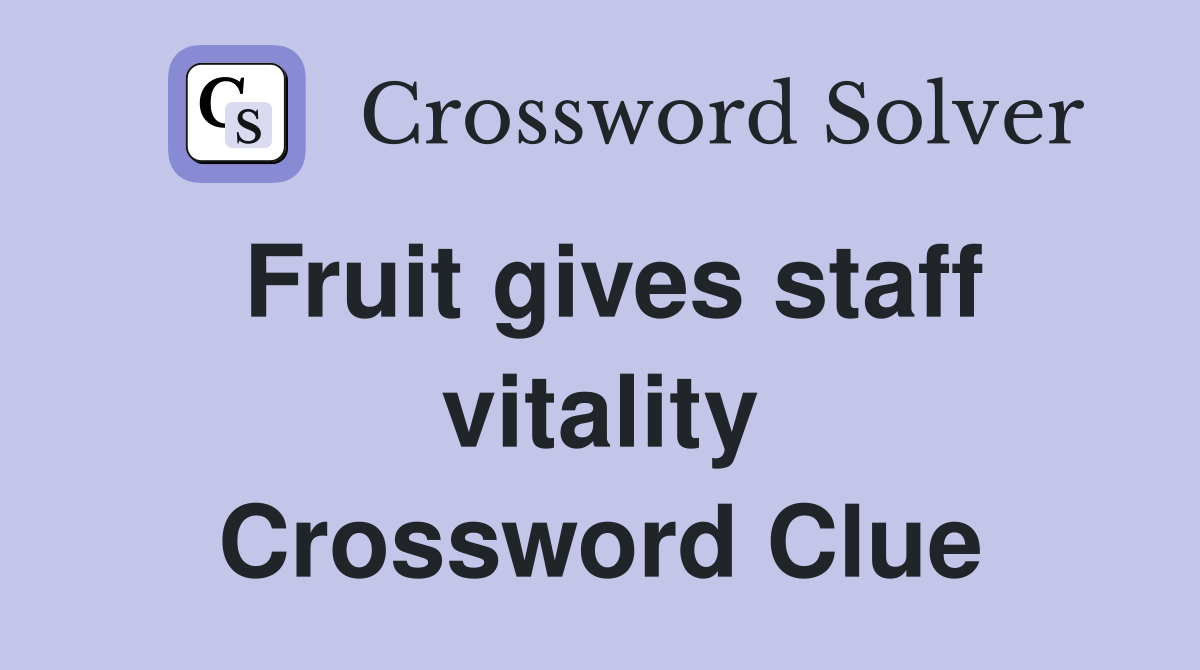 Fruit gives staff vitality Crossword Clue