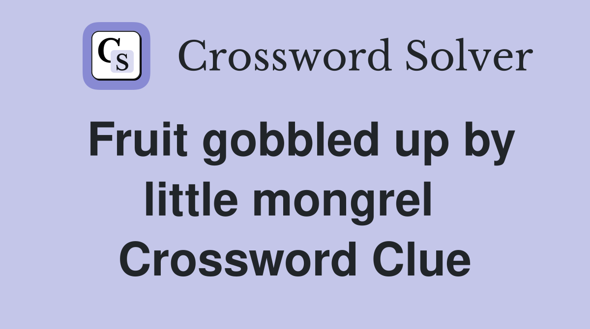 Fruit gobbled up by little mongrel  Crossword Clue