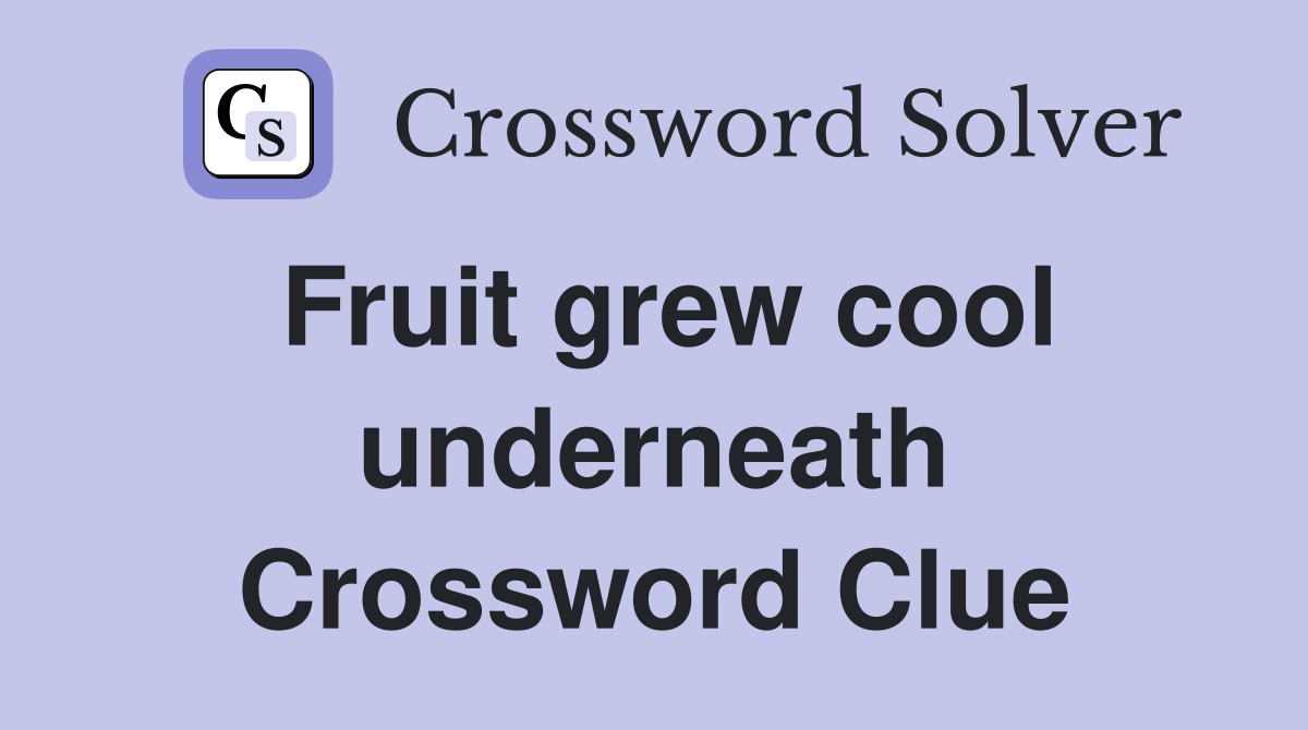 Fruit grew cool underneath Crossword Clue