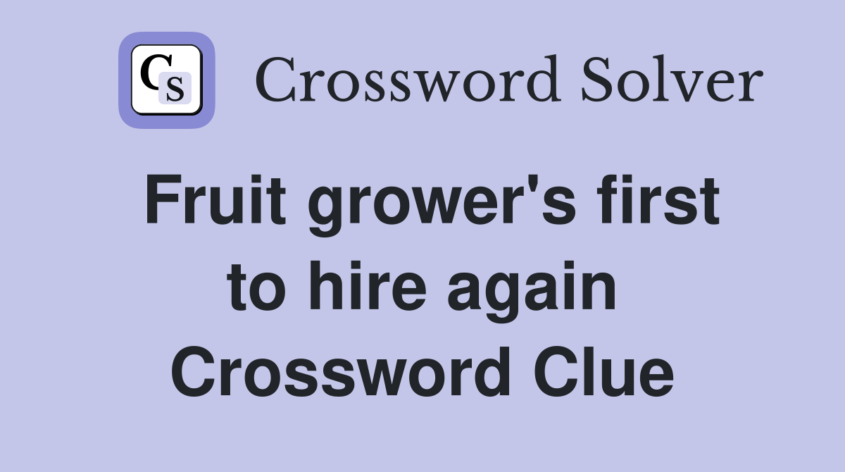 Fruit grower's first to hire again Crossword Clue