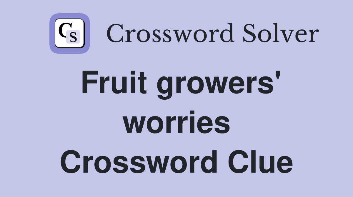 Fruit growers' worries Crossword Clue
