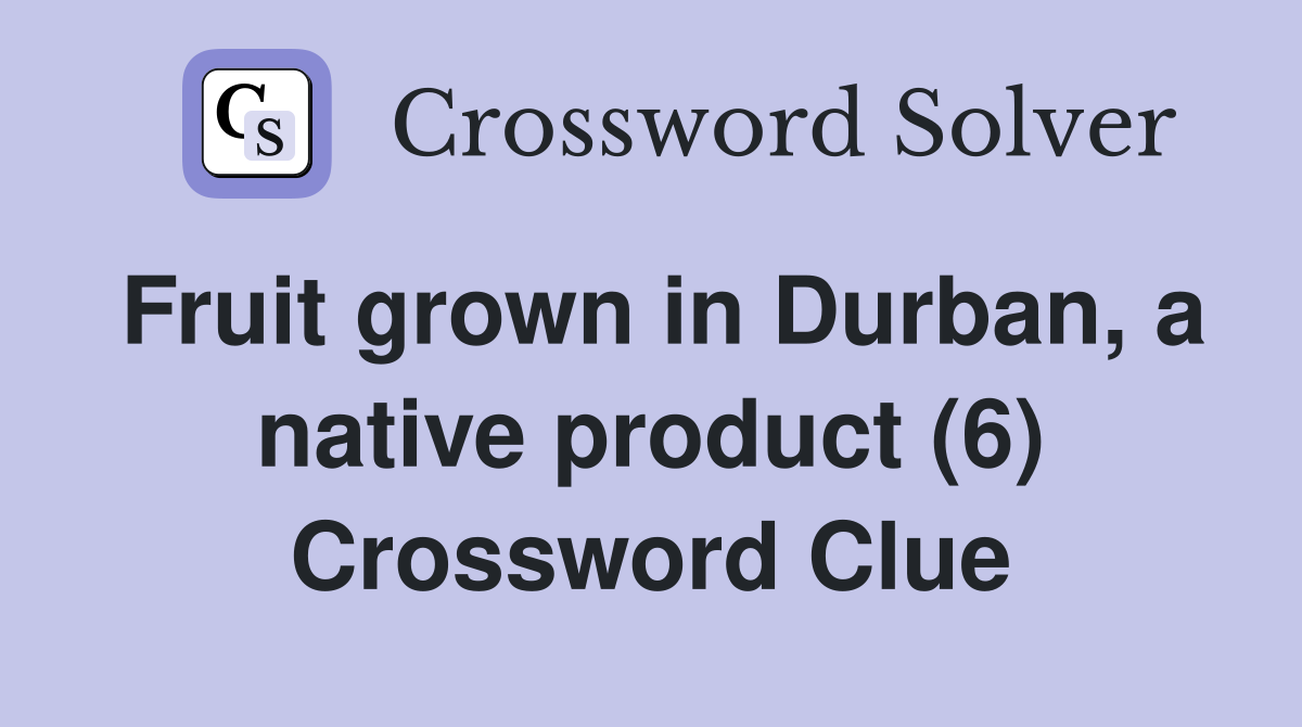 Fruit grown in Durban, a native product (6) Crossword Clue