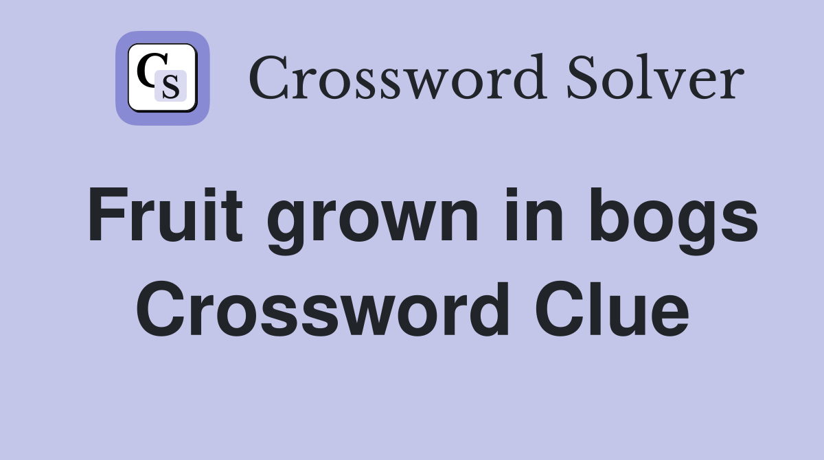 Fruit grown in bogs Crossword Clue