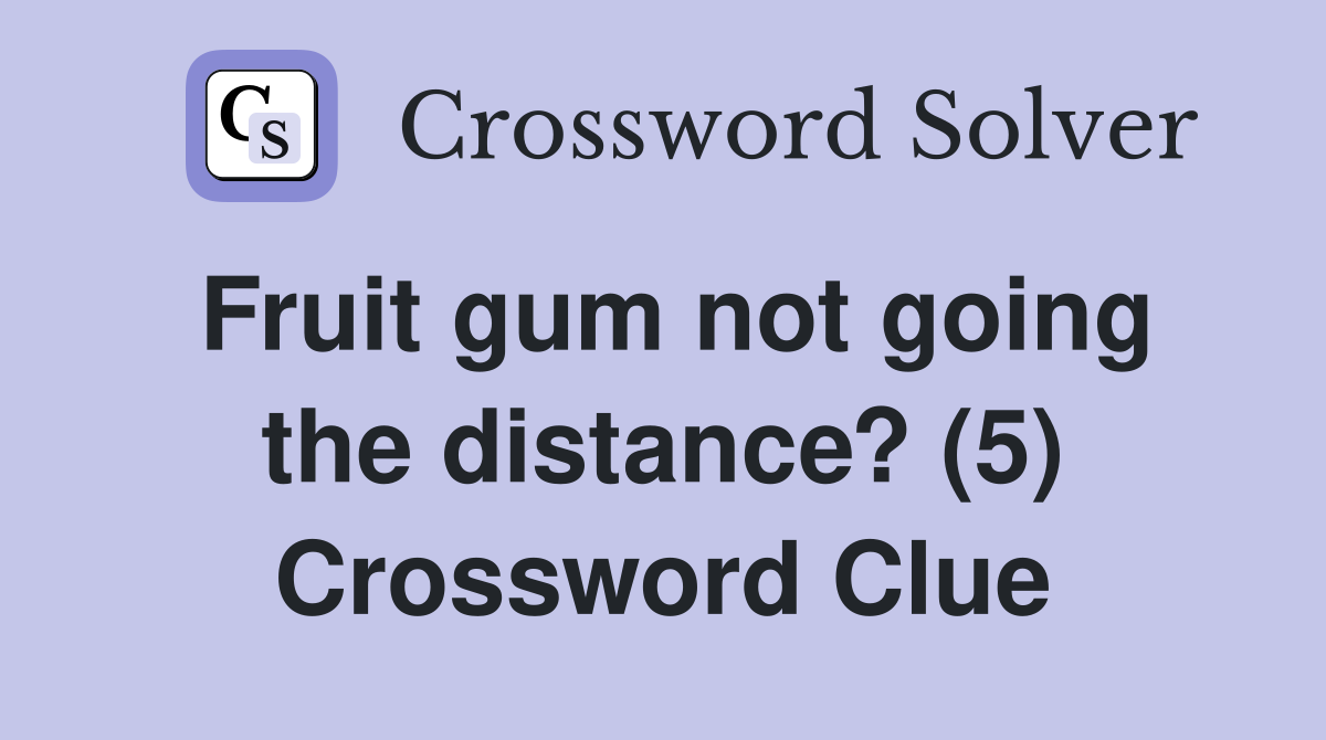 Fruit gum not going the distance? (5) Crossword Clue