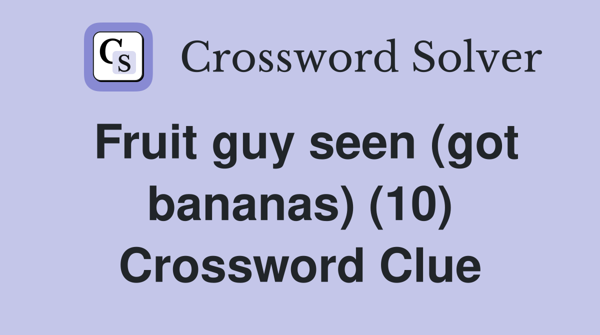 Fruit guy seen (got bananas) (10) Crossword Clue
