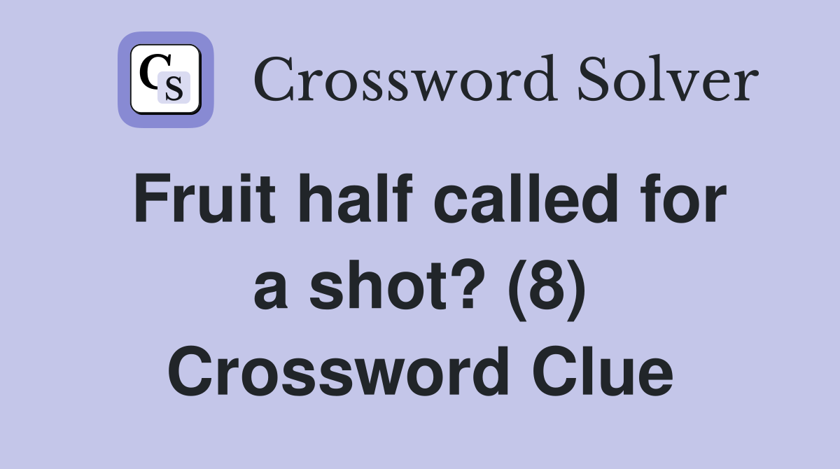 Fruit half called for a shot? (8) Crossword Clue