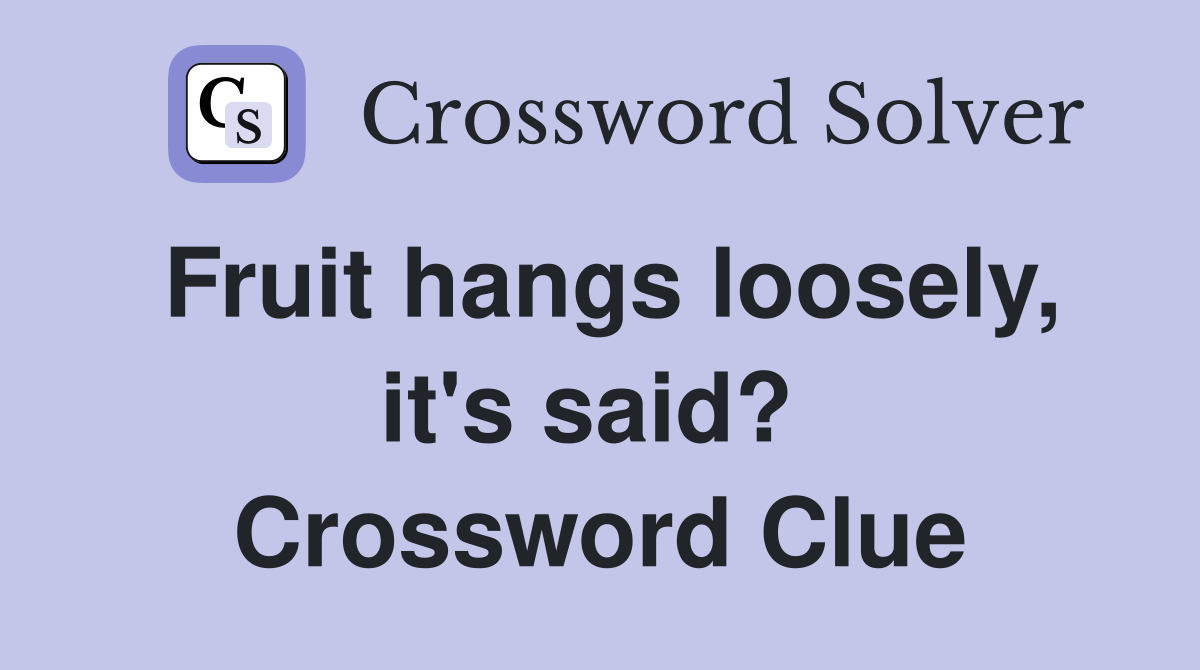 Fruit hangs loosely, it's said?  Crossword Clue