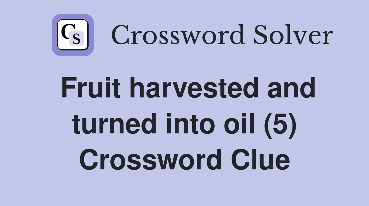Fruit harvested and turned into oil (5) Crossword Clue