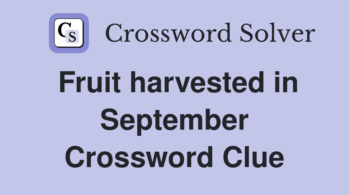 Fruit harvested in September Crossword Clue