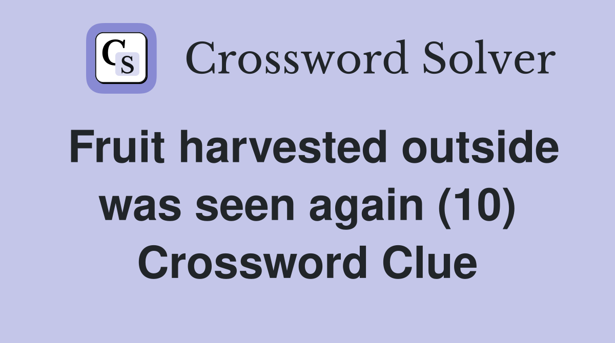 Fruit harvested outside was seen again (10) Crossword Clue