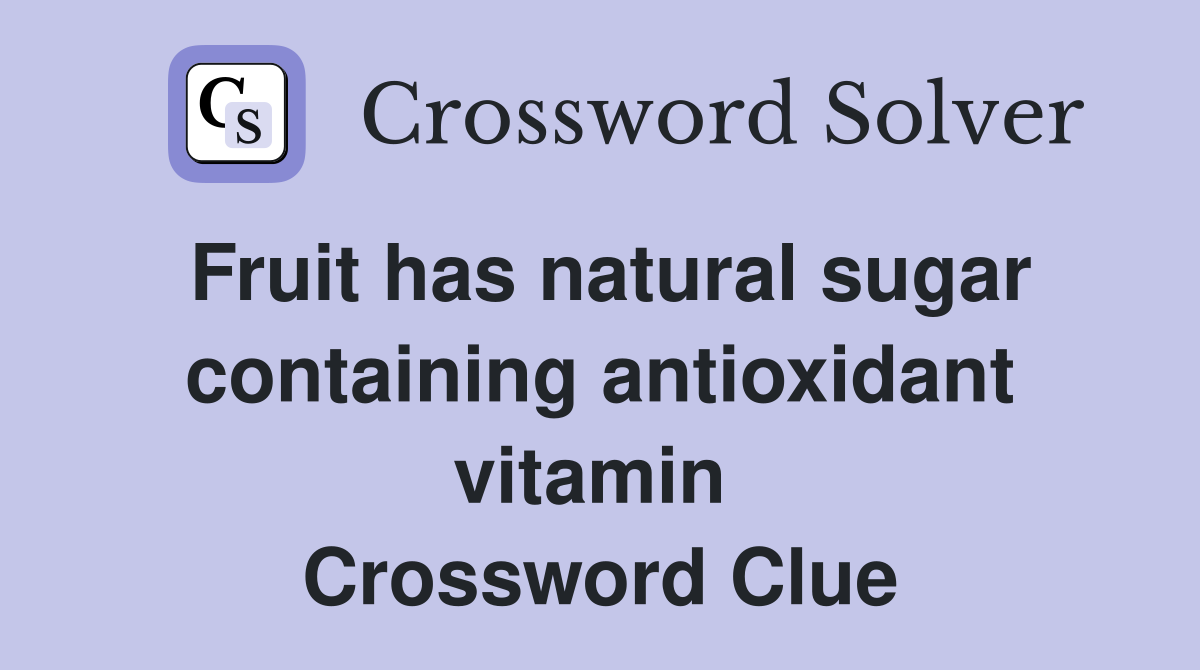 Fruit has natural sugar containing antioxidant vitamin  Crossword Clue