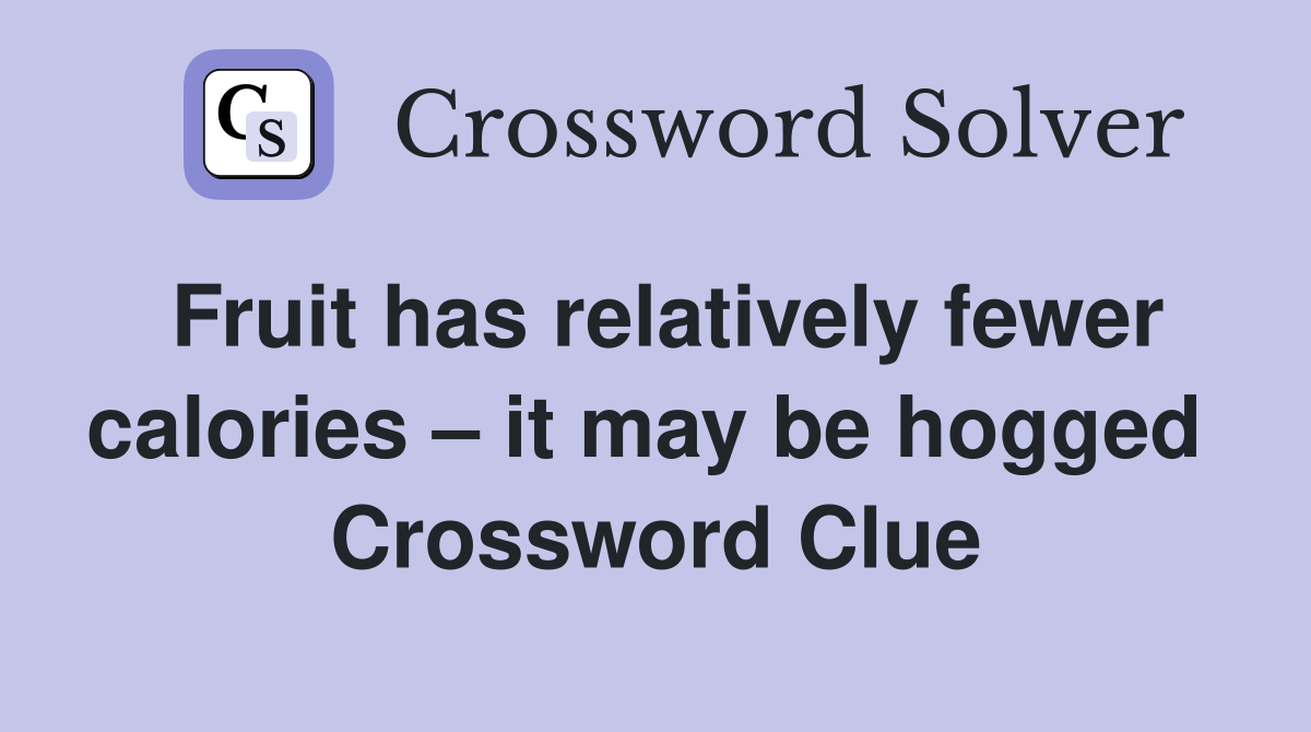 Fruit has relatively fewer calories – it may be hogged  Crossword Clue