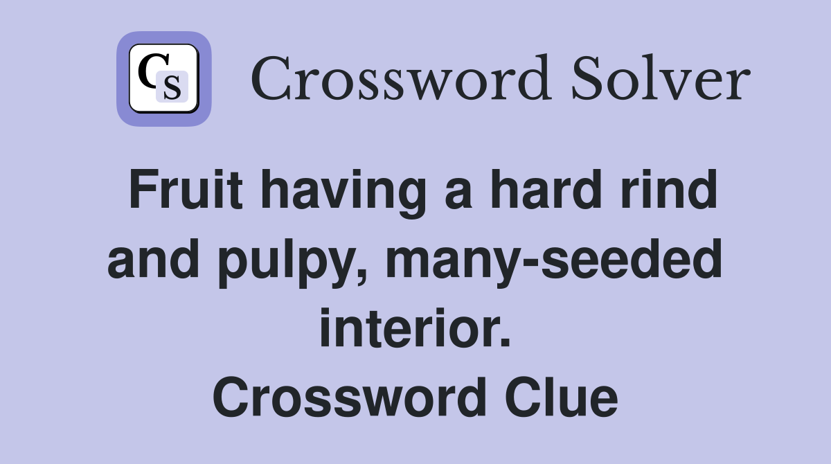 Fruit having a hard rind and pulpy, many-seeded interior. Crossword Clue