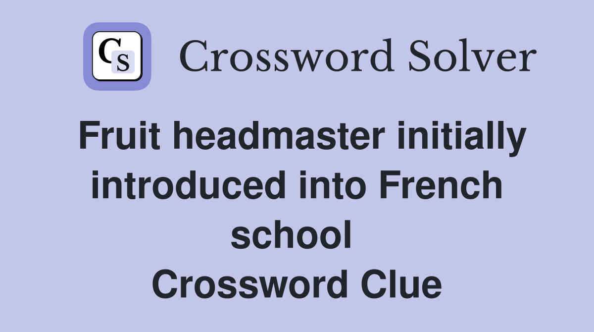 Fruit headmaster initially introduced into French school  Crossword Clue