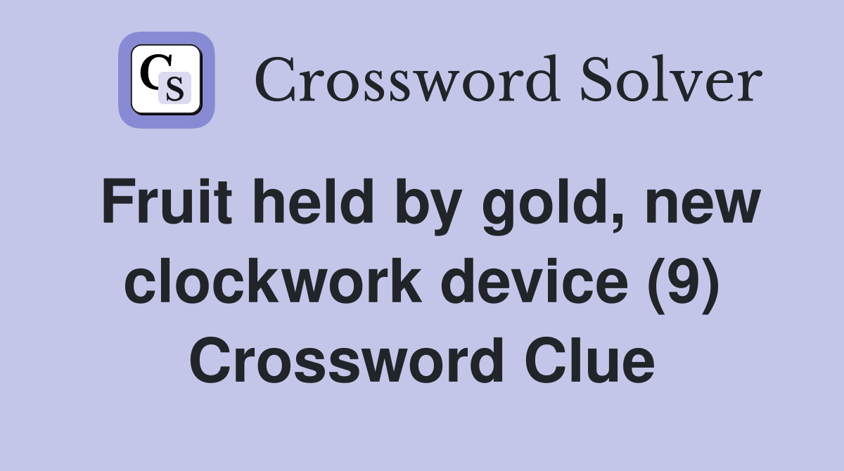 Fruit held by gold, new clockwork device (9) Crossword Clue