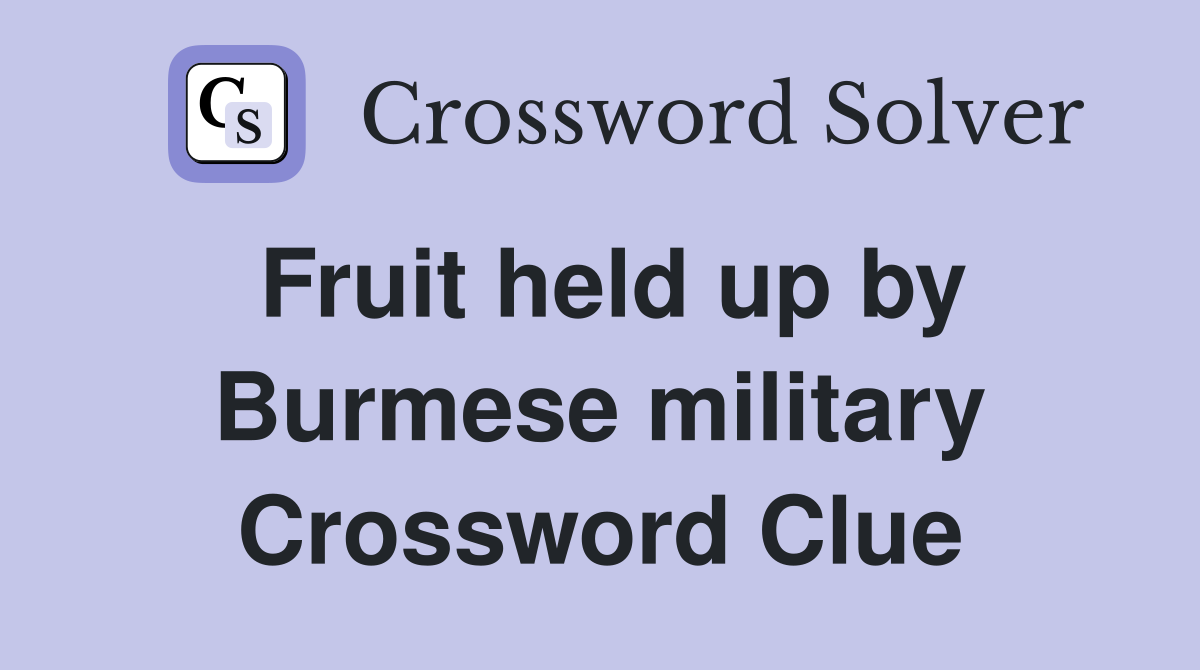 Fruit held up by Burmese military Crossword Clue