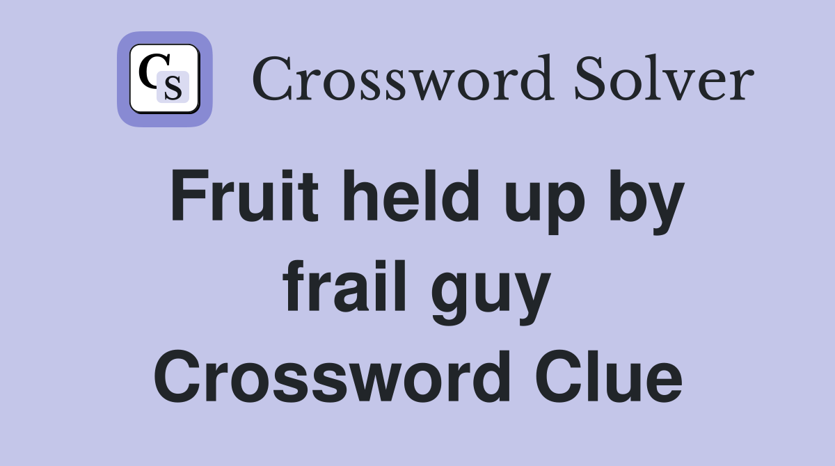 Fruit held up by frail guy Crossword Clue