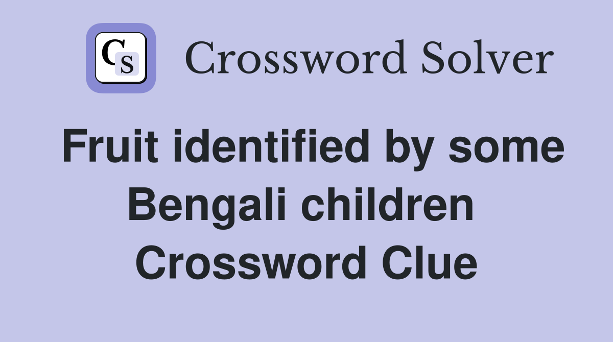 Fruit identified by some Bengali children  Crossword Clue