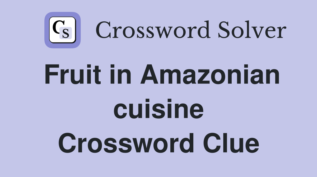 Fruit in Amazonian cuisine Crossword Clue