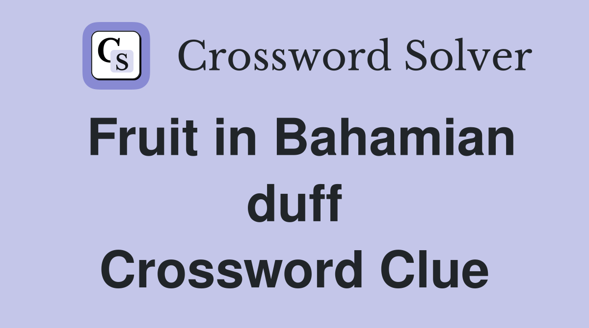 Fruit in Bahamian duff Crossword Clue