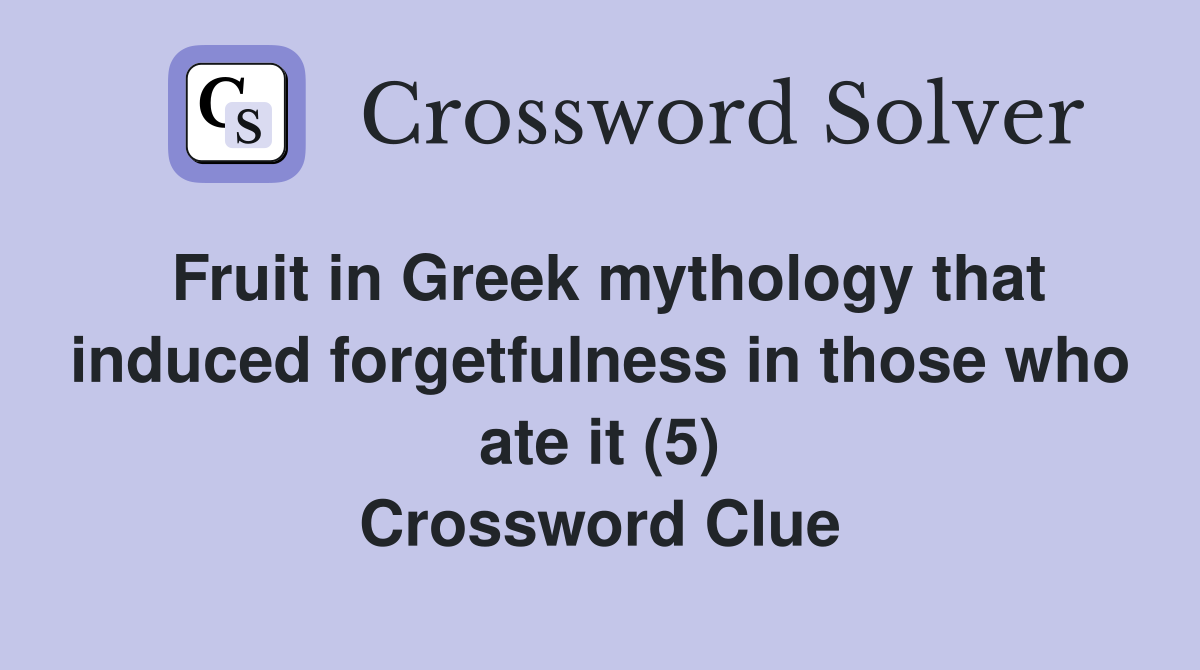Fruit in Greek mythology that induced forgetfulness in those who ate it (5) Crossword Clue
