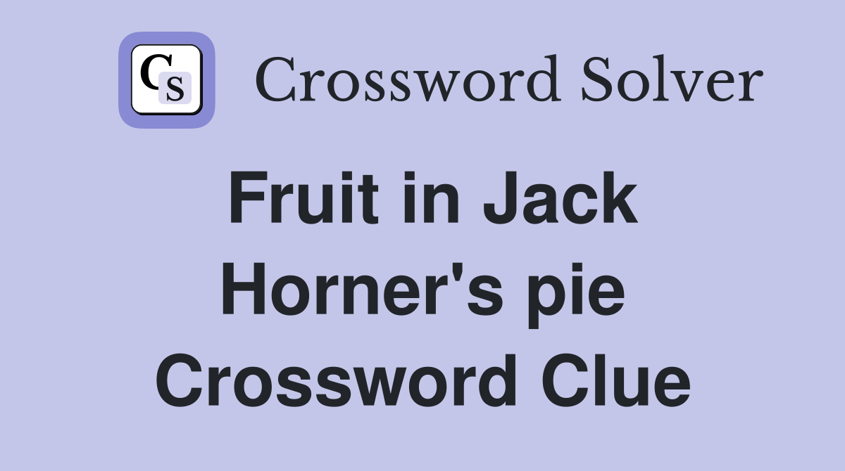 Fruit in Jack Horner's pie Crossword Clue