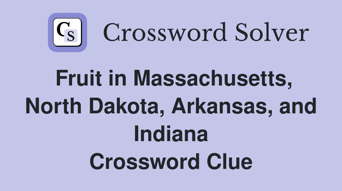 Fruit in Massachusetts, North Dakota, Arkansas, and Indiana Crossword Clue