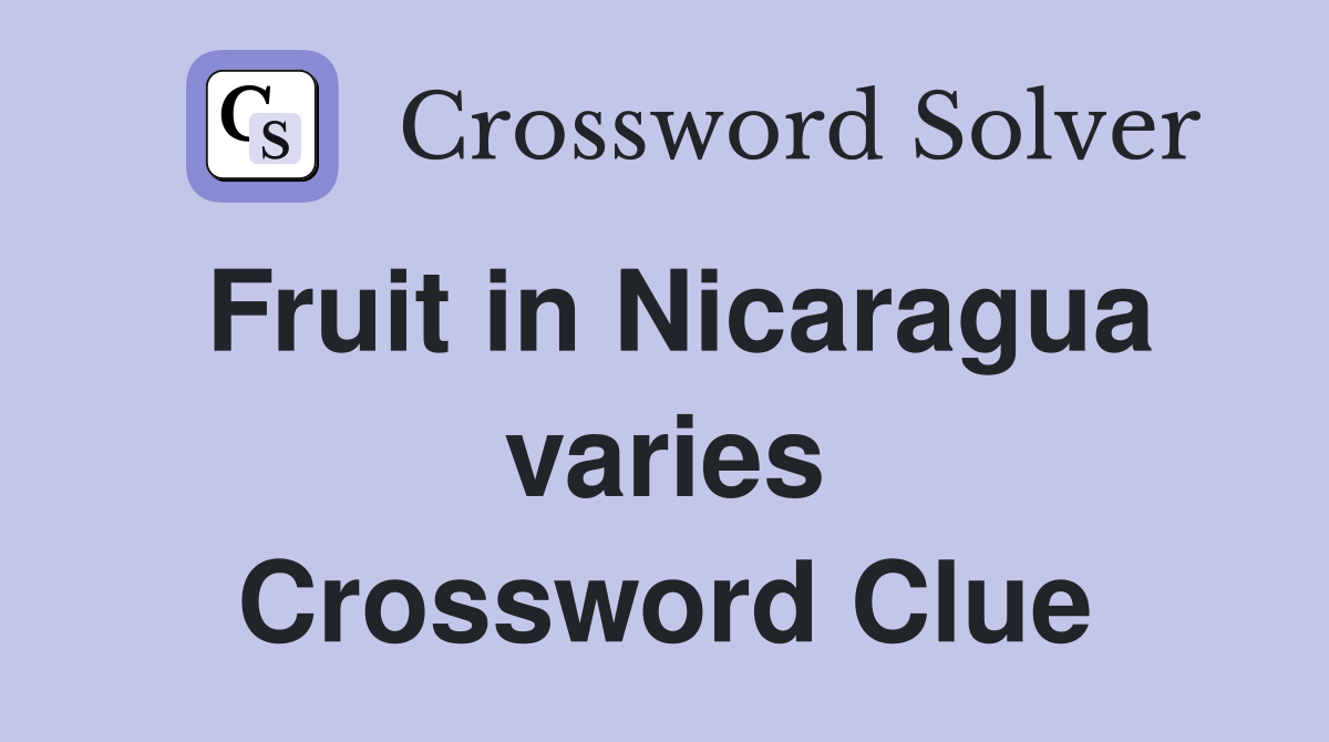 Fruit in Nicaragua varies Crossword Clue