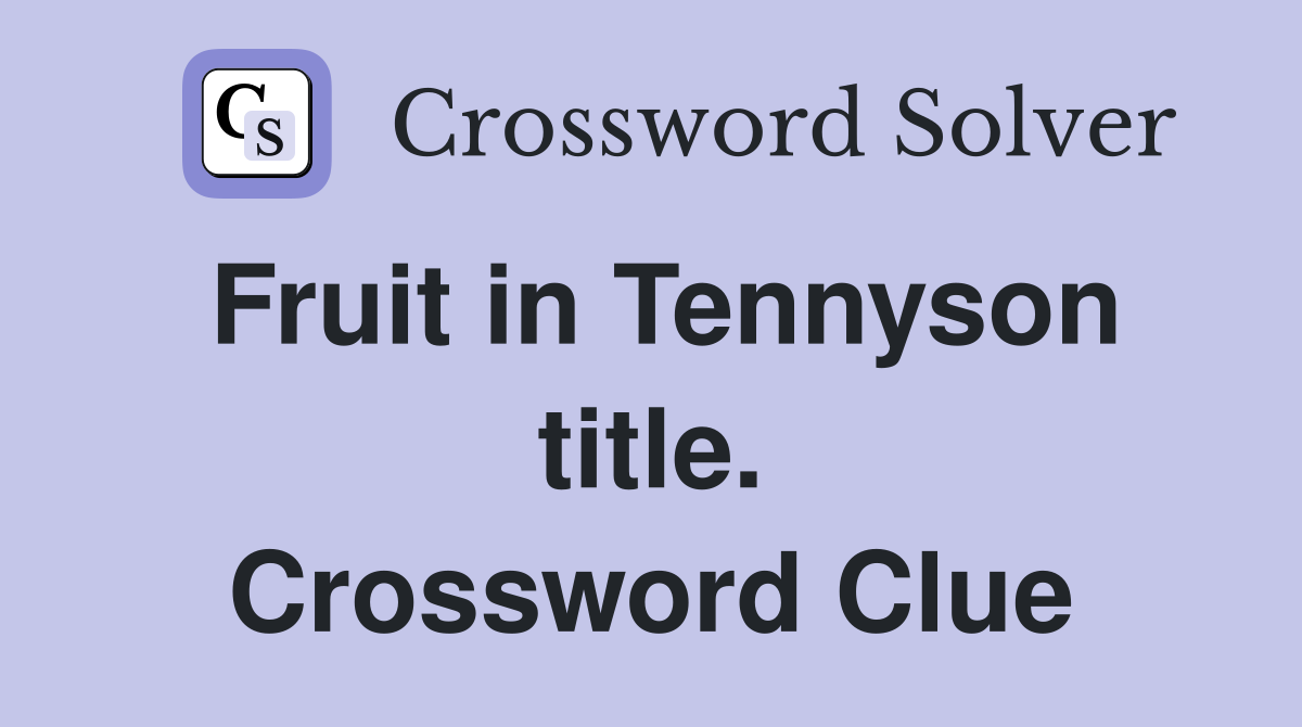 Fruit in Tennyson title. Crossword Clue
