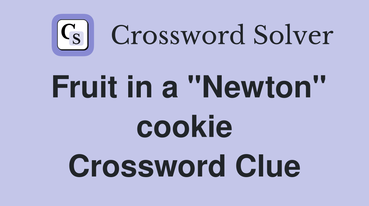 Fruit in a ''Newton'' cookie Crossword Clue
